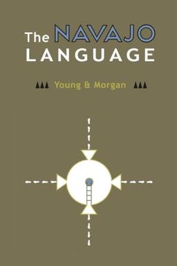 The Navajo Language: The Elements of Navajo Grammar with a Dictionary in Two Parts Containing Basic Vocabularies of Navajo and English (Navajo Language Dictionary, Band 1)