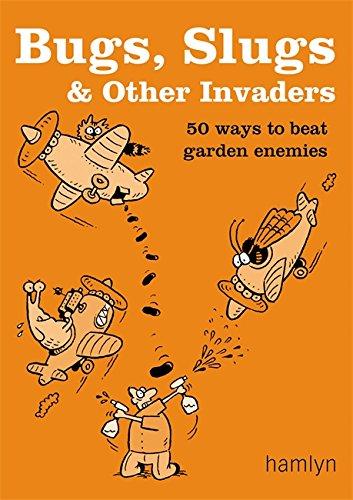 Bugs, Slugs & Other Invaders: 50 Ways to Beat Garden Enemies