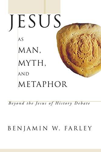 Jesus as Man, Myth, and Metaphor: Beyond the Jesus of History Debate