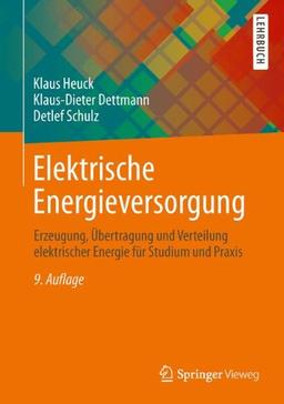 Elektrische Energieversorgung: Erzeugung, Übertragung und Verteilung elektrischer Energie für Studium und Praxis