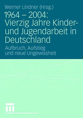 1964 - 2004: Vierzig Jahre Kinder- und Jugendarbeit in Deutschland: Aufbruch, Aufstieg und neue Ungewissheit