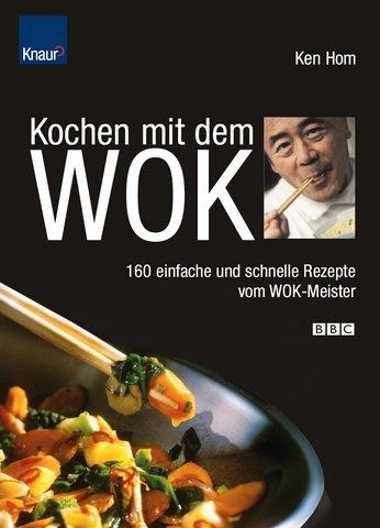 Kochen mit dem Wok: 160 einfache und schnelle Rezepte vom WOK - Meister