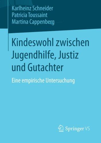 Kindeswohl Zwischen Jugendhilfe, Justiz und Gutachter: Eine Empirische Untersuchung (German Edition)