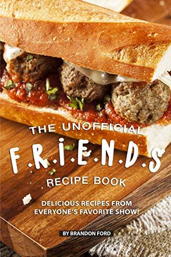 The Unofficial F.R.I.E.N.D.S Recipe Book: Delicious Recipes from Everyone’s Favorite Show!