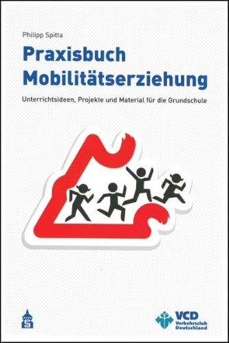 Praxisbuch Mobilitätserziehung: Unterrichtsideen, Projekte und Material für die Grundschule