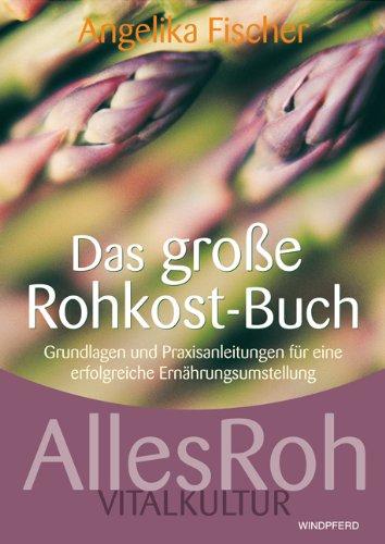 Das große Rohkost-Buch - AllesRoh Vitalkultur - Grundlagen und Praxisanleitungen für eine erfolgreiche Ernährungsumstellung