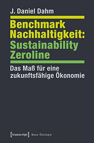 Benchmark Nachhaltigkeit: Sustainability Zeroline: Das Maß für eine zukunftsfähige Ökonomie (Neue Ökologie, Bd. 1)