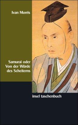 Samurai oder Von der Würde des Scheiterns: Tragische Helden in der Geschichte Japans (insel taschenbuch)