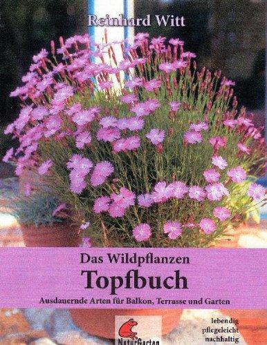 Das Wildpflanzen Topfbuch. Ausdauernde Arten für Balkon, Terrasse und Garten. Lebendig, pflegeleicht, nachhaltig