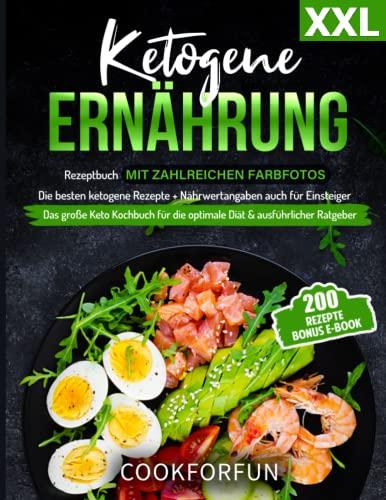 Ketogene Ernährung XXL: Rezeptbuch mit farbigen Bildern - Die besten ketogene Rezepte + Nährwertangaben auch für Einsteiger | Das große Keto Kochbuch für die optimale Diät & ausführlicher Ratgeber