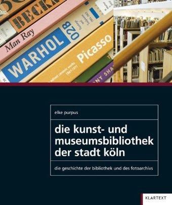 Die Kunst- und Museumsbibliothek der Stadt Köln. Die Geschichte der Bibliothek und des Fotoarchivs