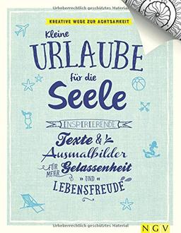 Kleine Urlaube für die Seele - Kreative Wege zur Achtsamkeit: Inspirierende Texte und Ausmalbilder für mehr Gelassenheit und Lebensfreude