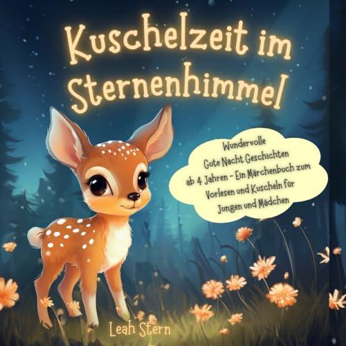 Kuschelzeit im Sternenhimmel: Wundervolle Gute Nacht Geschichten ab 4 Jahren - Ein Märchenbuch zum Vorlesen & Kuscheln für Jungen und Mädchen