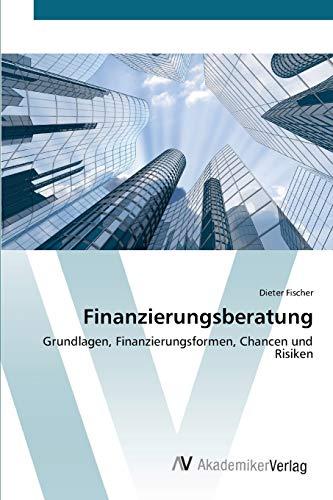 Finanzierungsberatung: Grundlagen, Finanzierungsformen, Chancen und Risiken