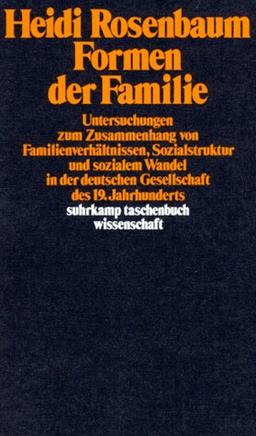 Formen der Familie. Untersuchungen zum Zusammenhang von Familienverhältnissen, Sozialstruktur und sozialem Wandel in der deutschen Gesellschaft des 19. Jahrhunderts