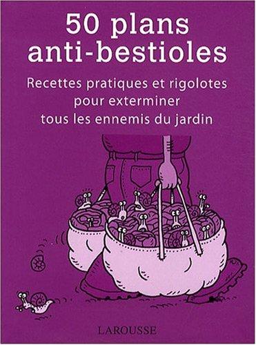 50 plans anti-bestioles : recettes pratiques et rigolotes pour exterminer tous les ennemis du jardin