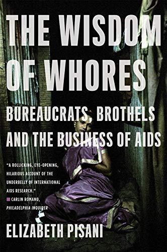 The Wisdom of Whores: Bureaucrats, Brothels and the Business of AIDS