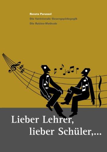 Lieber Lehrer, Lieber Schüler,... Die funktionale Gesangspädagogik. Die Rabine- Methode.