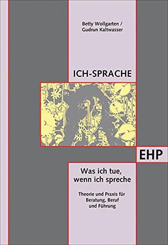 Ich-Sprache: Was ich tue, wenn ich spreche. Führungsalltag, Theorie und Praxis für Beratung, Beruf und Führung (EHP - Edition Humanistische Psychologie)