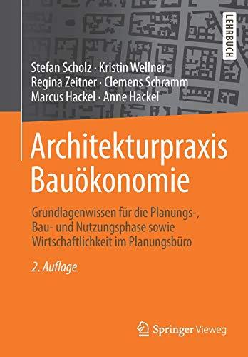 Architekturpraxis Bauökonomie: Grundlagenwissen für die Planungs-, Bau- und Nutzungsphase sowie Wirtschaftlichkeit im Planungsbüro