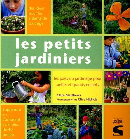 Les petits jardiniers : les joies du jardinage pour petits et grands enfants : apprendre en s'amusant avec plus de 40 projets