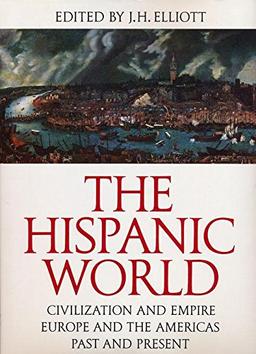 The Hispanic World: Civilizaton and Empire, Europe and the Americas, Past and Present (The Great Civilizations)