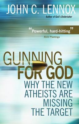 Gunning for God: Why the New Atheists are Missing the Target: A Critique of the New Atheism