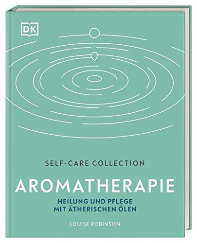 Self-Care Collection. Aromatherapie: Heilung und Pflege mit ätherischen Ölen