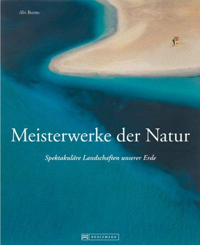 Bildband Meisterwerke der Natur: eine Erkundungstour durch die Landschaften unserer Erde. Spektakuläre Aufnahmen von Ozeanen, Bergen, Wüsten und ... Spektakuläre Landschaften unserer Erde