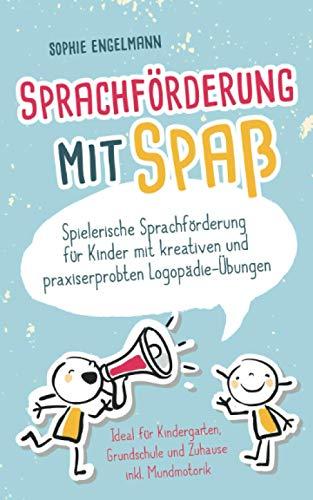 Sprachförderung für Kinder: Spielerische Sprachförderung für Kinder mit kreativen und praxiserprobten Logopädie-Übungen - ideal für Kindergarten, Grundschule und Zuhause inklusive Mundmotorik