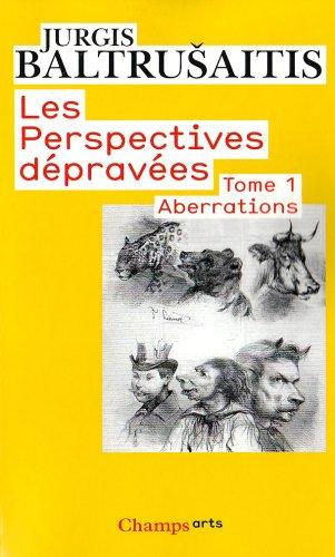 Les perspectives dépravées. Vol. 1. Aberrations : essai sur la légende des formes