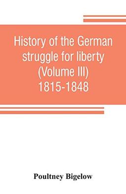 History of the German struggle for liberty (Volume III) 1815-1848