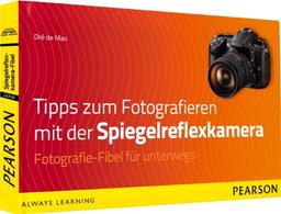 Tipps zum Fotografieren mit der Spiegelreflexkamera - Fotografie-Fibel für unterwegs (Digital fotografieren)