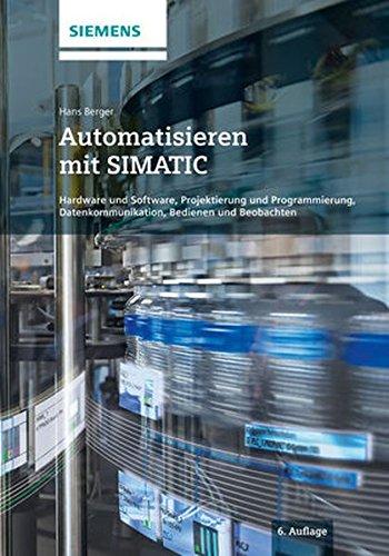 Automatisieren mit SIMATIC: Hardware und Software, Projektierung und Programmierung, Datenkommunikation, Bedienen und Beobachten