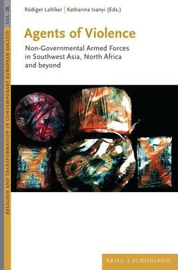 Agents of Violence: Non-Governmental Armed Forces in Southwest Asia, North Africa and beyond (Religion and Transformation in Contemporary European Society)