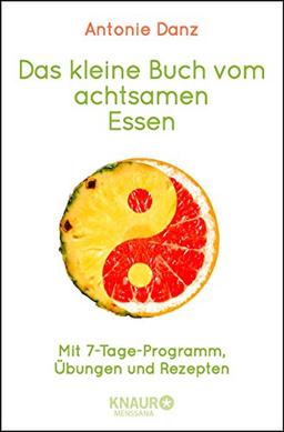 Das kleine Buch vom achtsamen Essen: Mit 7-Tage-Programm, Übungen und Rezepten