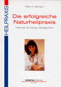 Die erfolgreiche Naturheilpraxis. Planung, Gründung, Management