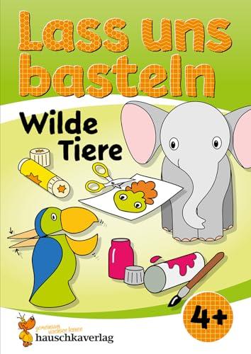 Lass uns basteln – Bastelbuch ab 4 Jahre – Wilde Tiere: Verbastelbuch mit bunten Bastelvorlagen für Mädchen und Jungs (Kreativ - schneiden, kleben, basteln, Band 552)