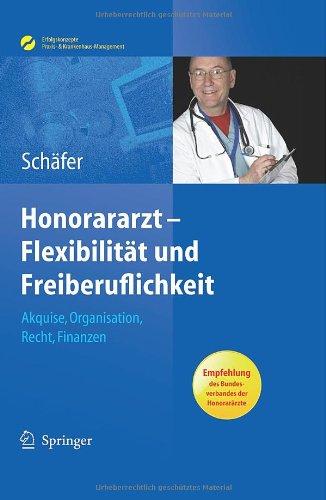 Honorararzt - Flexibilität und Freiberuflichkeit: Akquise, Organisation, Recht, Finanzen