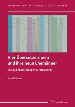 Vier Übersetzerinnen und ihre neun Ehemänner: Ehe und Übersetzung in der Romantik (Transkulturalität – Translation – Transfer)