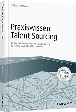 Praxiswissen Talent Sourcing - inkl. Arbeitshilfen online: Effiziente Kombination von Active Sourcing, Recruiting und Talent Management (Haufe Fachbuch)