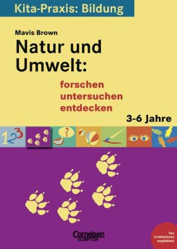 Kita-Praxis: Bildung: Natur und Umwelt: forschen, untersuchen, entdecken: 3 bis 6 Jahre