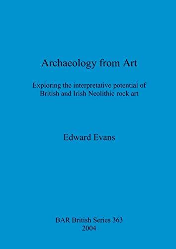 Archaeology from Art: Exploring the interpretative potential of British and Irish Neolithic rock art (British Archaeological Reports, Band 363)