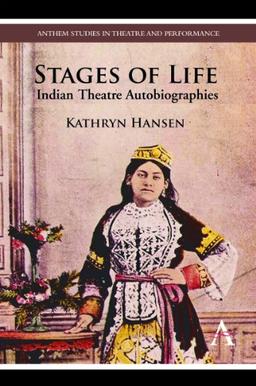 Stages of Life: Indian Theatre Autobiographies (Anthem Studies in Theatre and Performance)