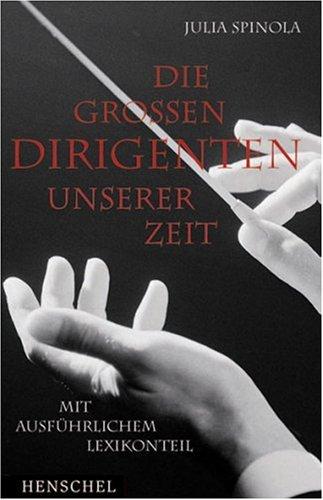 Die großen Dirigenten unserer Zeit. Mit ausführlichem Lexikonteil