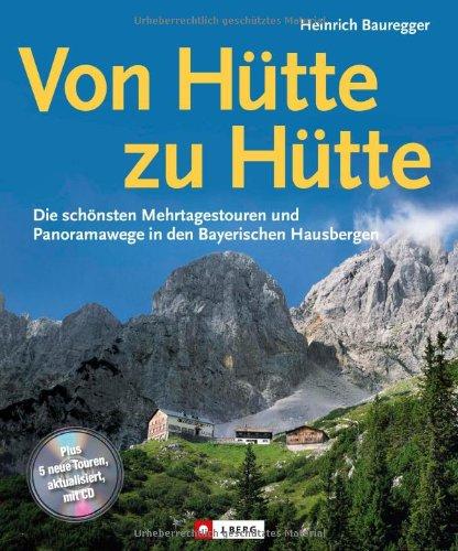 Von Hütte zu Hütte: Die schönsten Mehrtagestouren und Panoramawege in den Bayerischen Hausbergen, ein Tourenführer für Wochenendtouren in den Bayerischen Alpen und Hüttenwanderungen