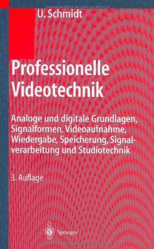 Professionelle Videotechnik: Analoge und digitale Grundlagen, Filmtechnik, Fernsehtechnik, HDTV, Kameras, Displays, Videorecorder, Produktion und Studiotechnik