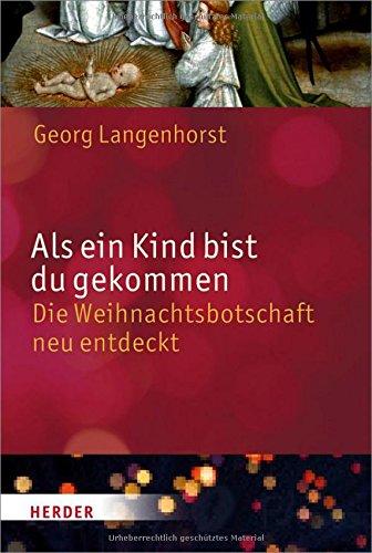 Als ein Kind bist du gekommen: Die Weihnachtsbotschaft neu entdeckt