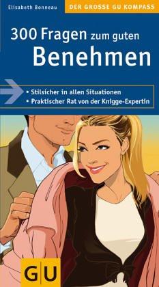 300 Fragen zum guten Benehmen: Stilsicher in allen Situationen. Praktischer Rat von der Knigge-Expertin (Große GU Kompasse)