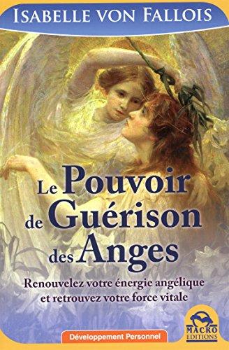 Le Pouvoir de Guérison des Anges Renouvelez Votre Energie Angelique et Retrouvez Votre Force Vitale